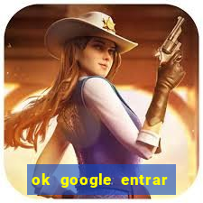 ok google entrar no jogo de c****